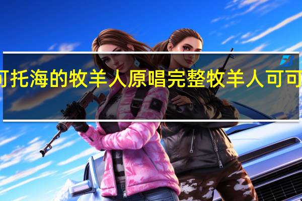 可可托海的牧羊人原唱完整 牧羊人可可托海原唱