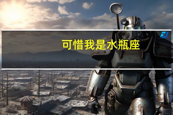 可惜我是水瓶座,歌词什么意思 可惜我是水瓶座歌词