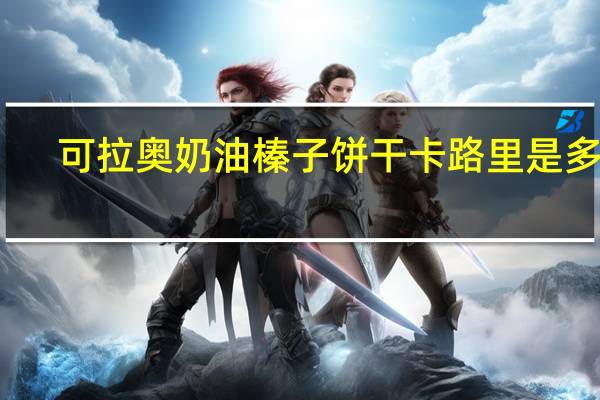 可拉奥 奶油榛子饼干卡路里是多少
