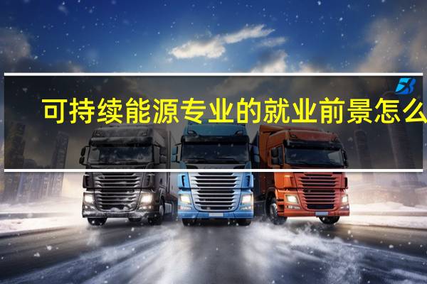 可持续能源专业的就业前景怎么样