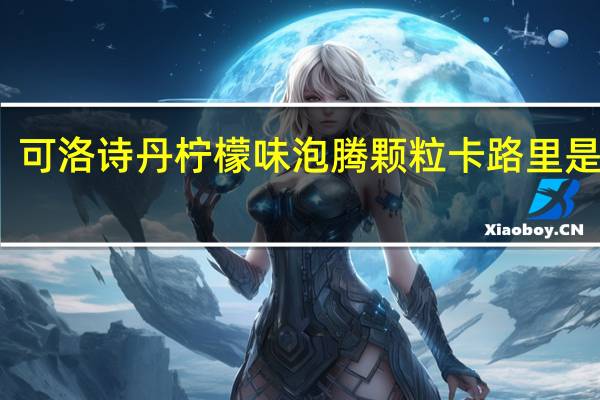 可洛诗丹 柠檬味泡腾颗粒卡路里是多少