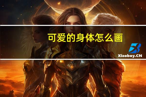 可爱的身体怎么画(可爱的身体)