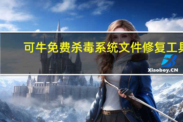 可牛免费杀毒系统文件修复工具（关于可牛免费杀毒系统文件修复工具的介绍）