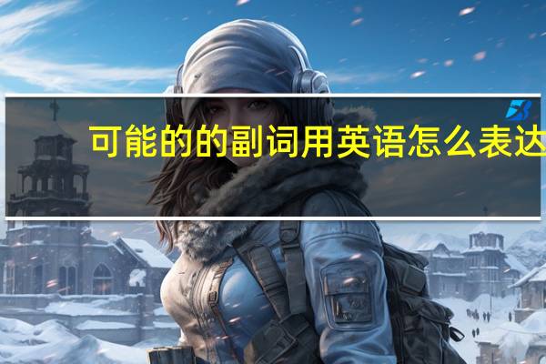 可能的的副词用英语怎么表达？
