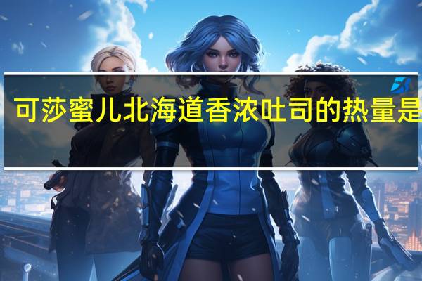 可莎蜜儿 北海道香浓吐司的热量是多少