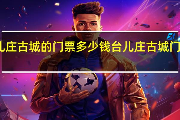 台儿庄古城的门票多少钱 台儿庄古城门票多少钱