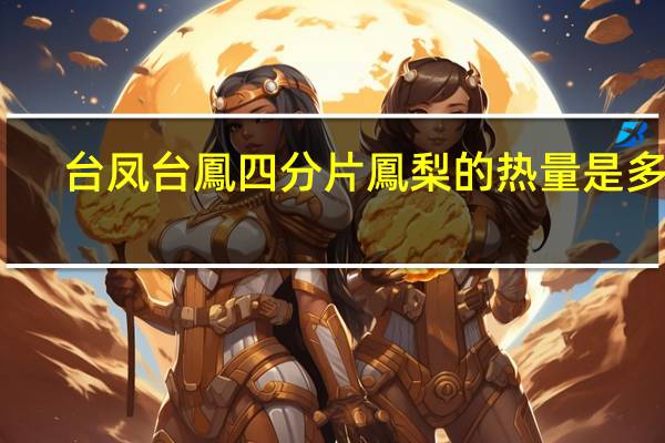 台凤 台鳳四分片鳳梨的热量是多少