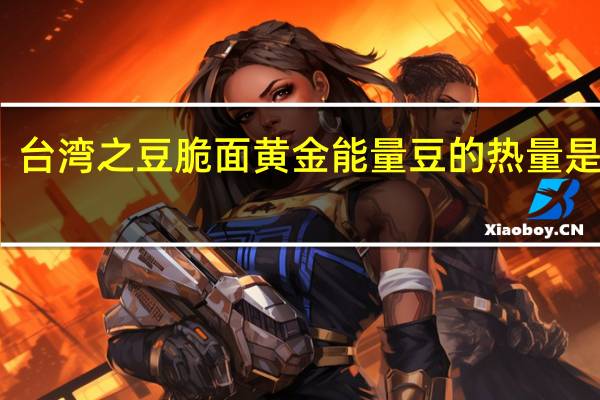 台湾之豆 脆面黄金能量豆的热量是多少