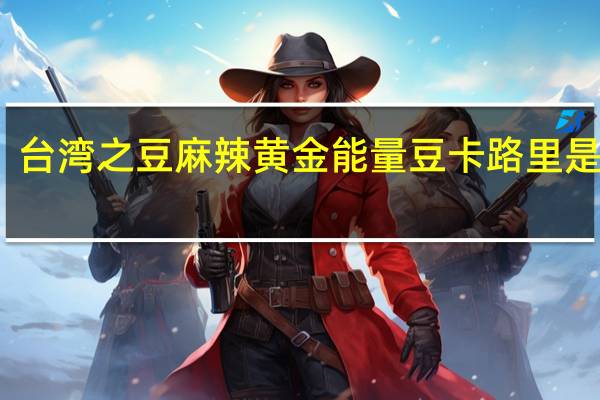 台湾之豆 麻辣黄金能量豆卡路里是多少