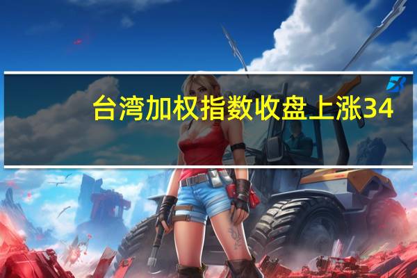 台湾加权指数收盘上涨34.29点涨幅0.21%报16310.36点