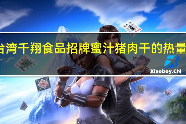 台湾千翔食品 招牌蜜汁猪肉干的热量是多少