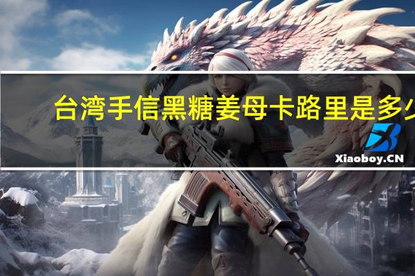 台湾手信 黑糖姜母卡路里是多少