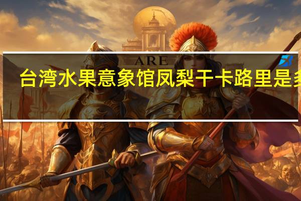 台湾水果意象馆 凤梨干卡路里是多少