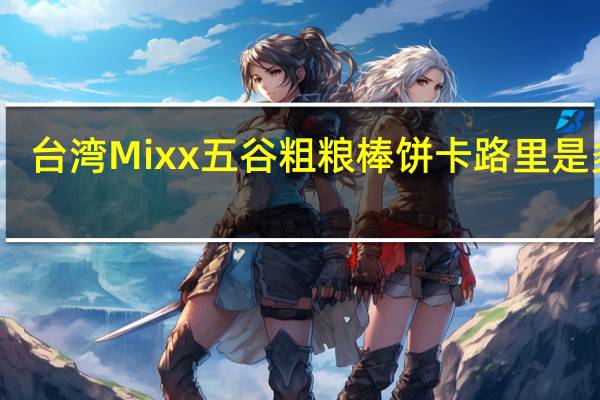 台湾Mixx  五谷粗粮棒饼卡路里是多少