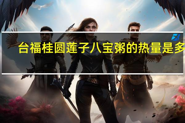 台福 桂圆莲子八宝粥的热量是多少