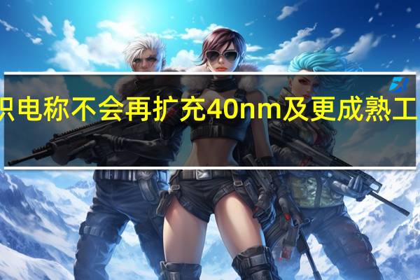 台积电称不会再扩充40nm及更成熟工艺的产能
