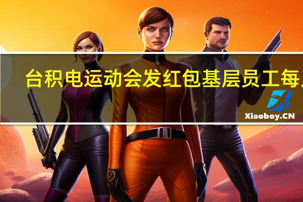 台积电运动会发红包基层员工每人1.6万新台币