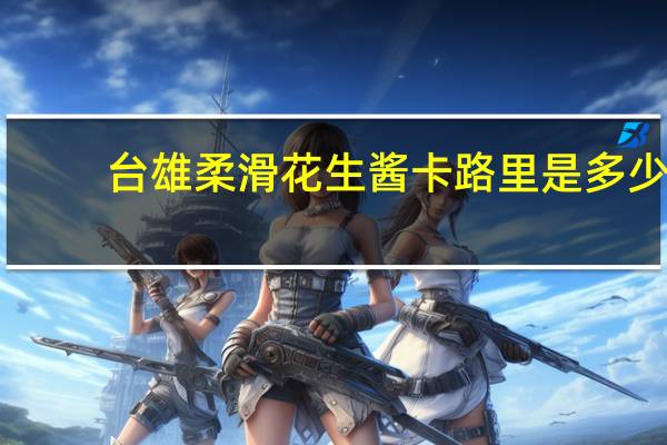 台雄 柔滑花生酱卡路里是多少