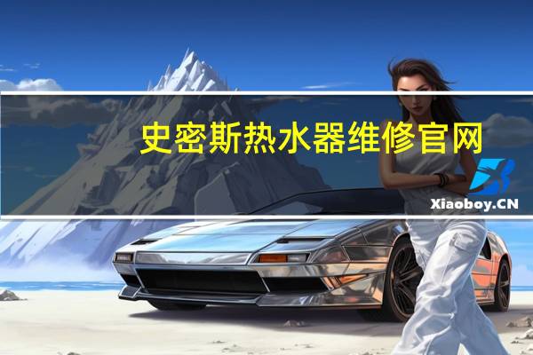史密斯热水器维修官网（ao史密斯热水器维修）