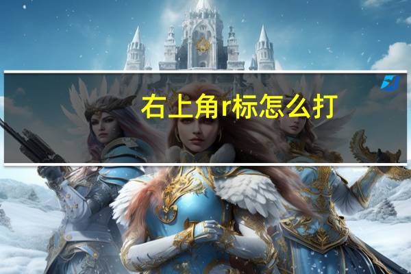 右上角r标怎么打（右上角标怎么弄）