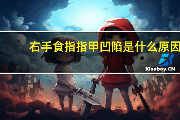 右手食指指甲凹陷是什么原因（指甲凹陷是什么原因）