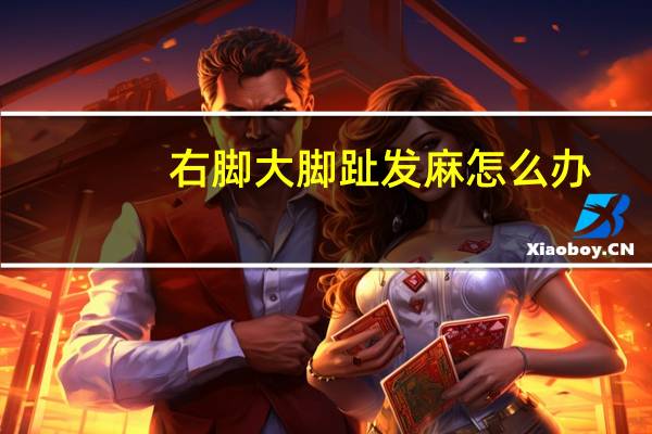 右脚大脚趾发麻怎么办（女性右脚大脚趾麻木怎么办）