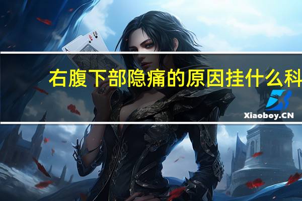 右腹下部隐痛的原因挂什么科（右腹下部隐痛的原因）