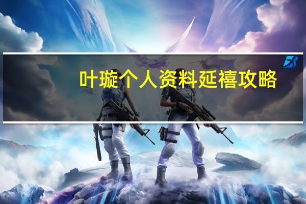 叶璇个人资料延禧攻略（叶璇个人资料）
