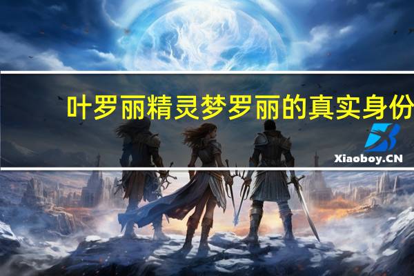 叶罗丽精灵梦罗丽的真实身份（叶罗丽精灵梦陈思思的真实身份）