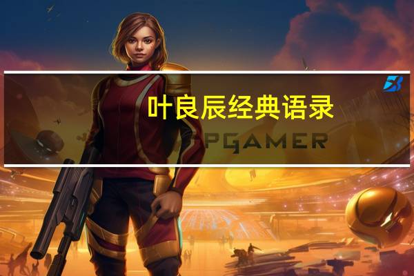 叶良辰经典语录（叶良辰是谁啊）