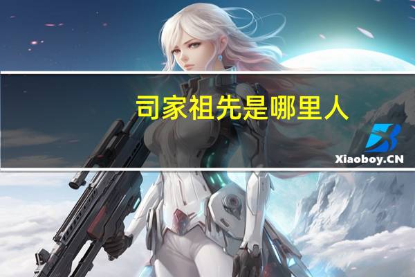司家祖先是哪里人