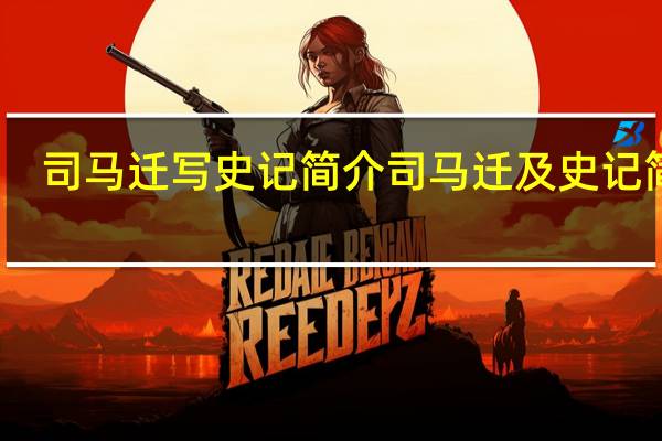 司马迁写史记简介 司马迁及史记简介