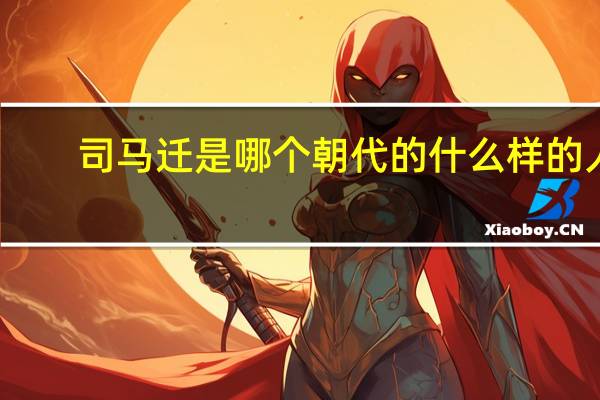 司马迁是哪个朝代的什么样的人