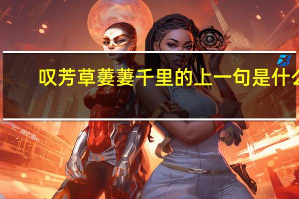 叹芳草萋萋千里的上一句是什么