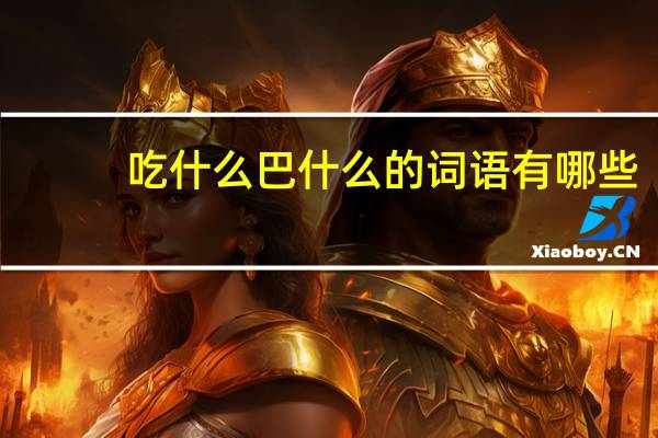 吃什么巴什么的词语有哪些?