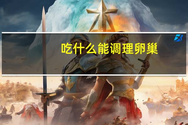 吃什么能调理卵巢(吃什么对卵巢好)