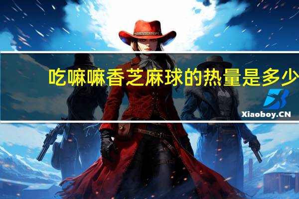 吃嘛嘛香 芝麻球的热量是多少