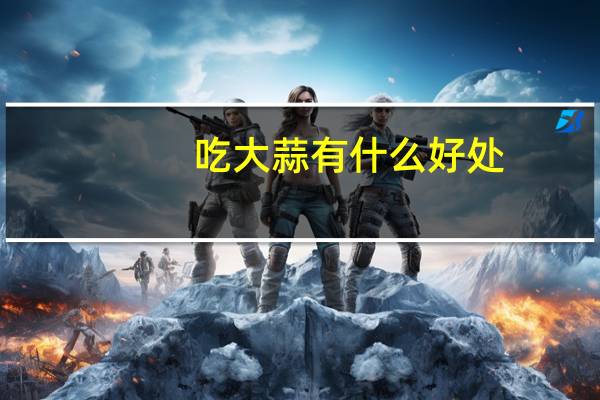 吃大蒜有什么好处：8大好处,忌长期食用