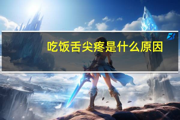 吃饭舌尖疼是什么原因（舌尖疼是什么原因）