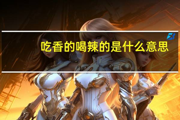 吃香的喝辣的是什么意思
