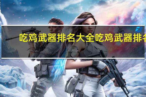 吃鸡武器排名大全 吃鸡武器排名