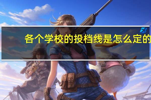 各个学校的投档线是怎么定的
