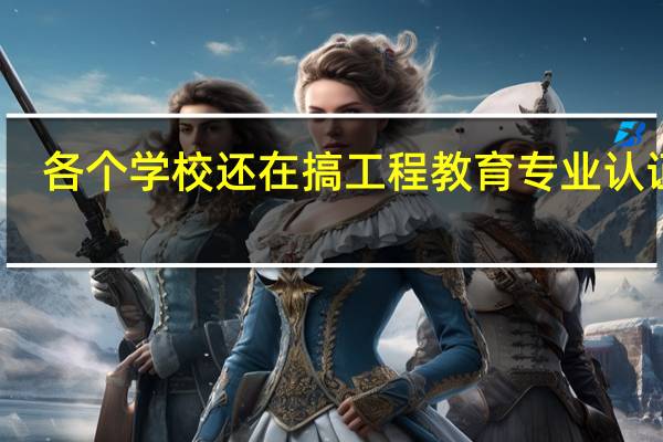 各个学校还在搞工程教育专业认证吗