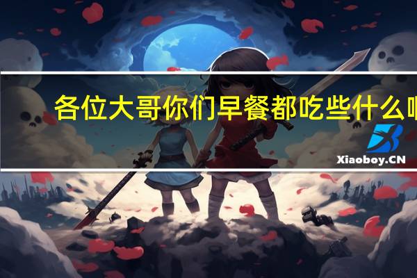 各位大哥你们早餐都吃些什么啊