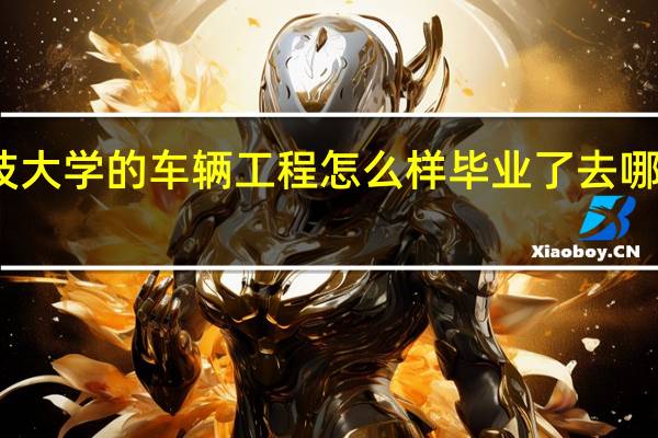 各位 河南科技大学的车辆工程怎么样 毕业了去哪里工作 工资怎么样