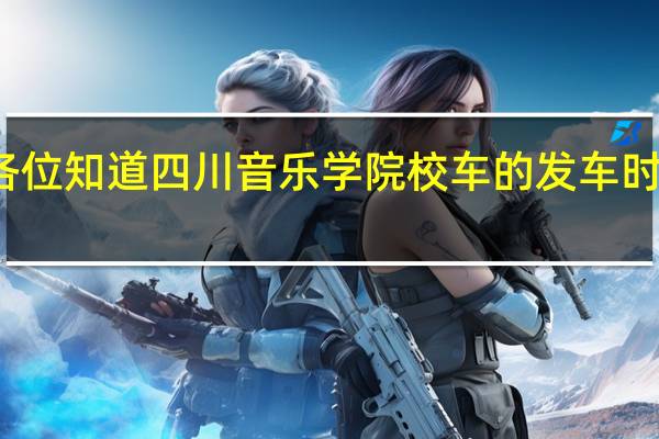 各位知道四川音乐学院校车的发车时刻表么