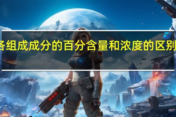各组成成分的百分含量和浓度的区别是什么