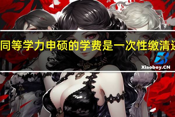 各高校同等学力申硕的学费是一次性缴清还是分学年缴