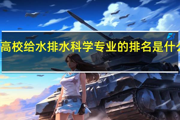 各高校给水排水科学专业的排名是什么样子的