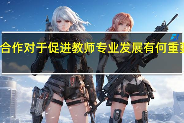 合作对于促进教师专业发展有何重要意义